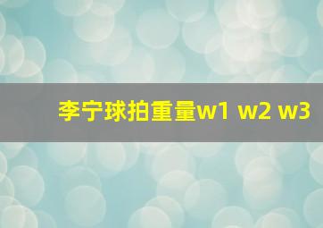 李宁球拍重量w1 w2 w3